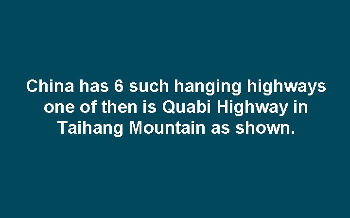 China has 6 such hanging highways one of then is Quabi Highway in Taihang