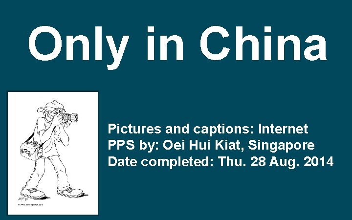 Only in China Pictures and captions: Internet PPS by: Oei Hui Kiat, Singapore Date