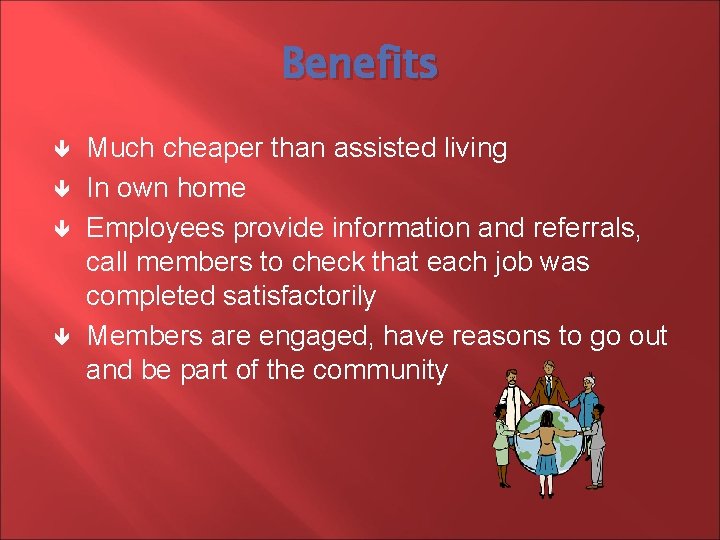 Benefits Much cheaper than assisted living In own home Employees provide information and referrals,