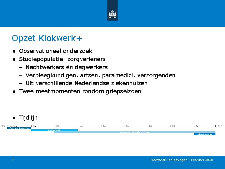 Opzet Klokwerk+ ● Observationeel onderzoek ● Studiepopulatie: zorgverleners – Nachtwerkers én dagwerkers – Verpleegkundigen,