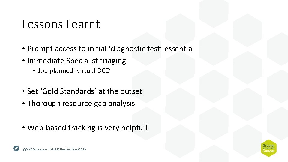 Lessons Learnt • Prompt access to initial ‘diagnostic test’ essential • Immediate Specialist triaging