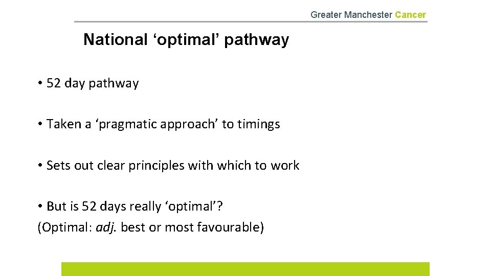 Greater Manchester Cancer National ‘optimal’ pathway • 52 day pathway • Taken a ‘pragmatic