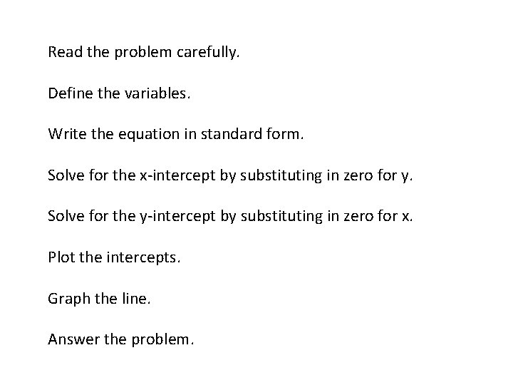 Read the problem carefully. Define the variables. Write the equation in standard form. Solve
