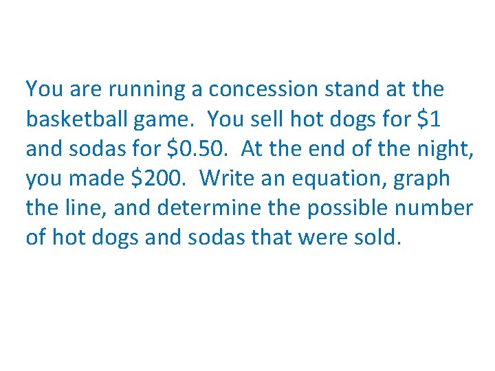 You are running a concession stand at the basketball game. You sell hot dogs