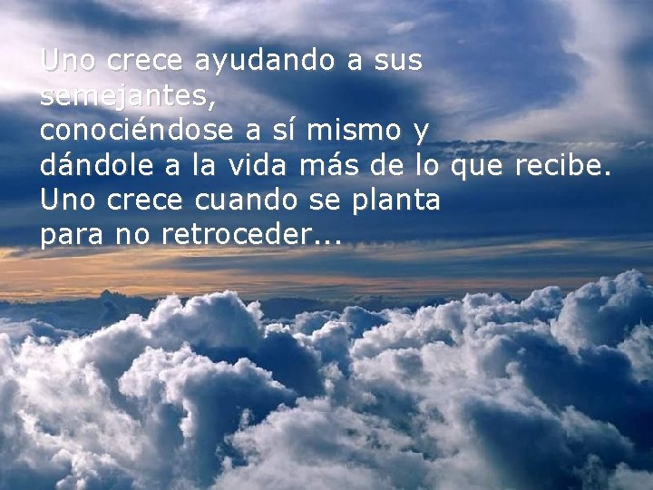 Uno crece ayudando a sus semejantes, conociéndose a sí mismo y dándole a la