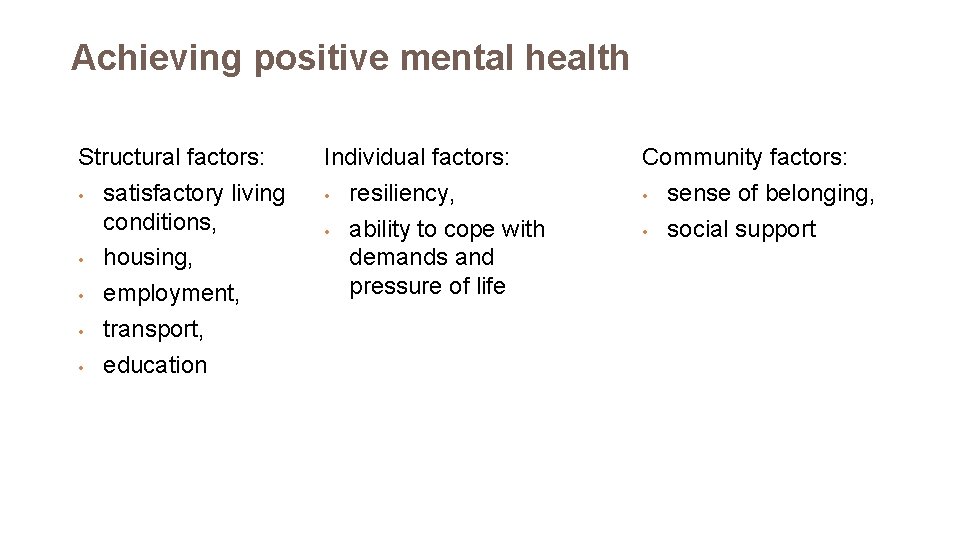 Achieving positive mental health Structural factors: • satisfactory living conditions, • housing, • employment, Achieving positive mental health Structural factors: • satisfactory living conditions, • housing, • employment,