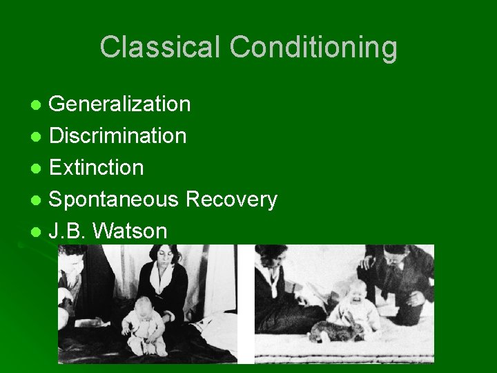 Classical Conditioning Generalization l Discrimination l Extinction l Spontaneous Recovery l J. B. Watson
