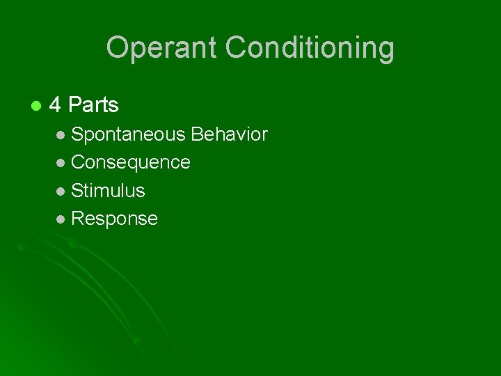 Operant Conditioning l 4 Parts l Spontaneous Behavior l Consequence l Stimulus l Response