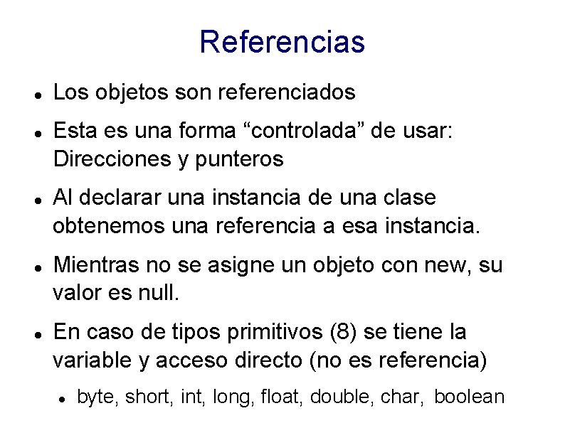Referencias Los objetos son referenciados Esta es una forma “controlada” de usar: Direcciones y