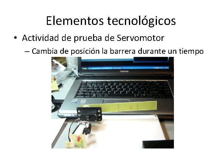 Elementos tecnológicos • Actividad de prueba de Servomotor – Cambia de posición la barrera