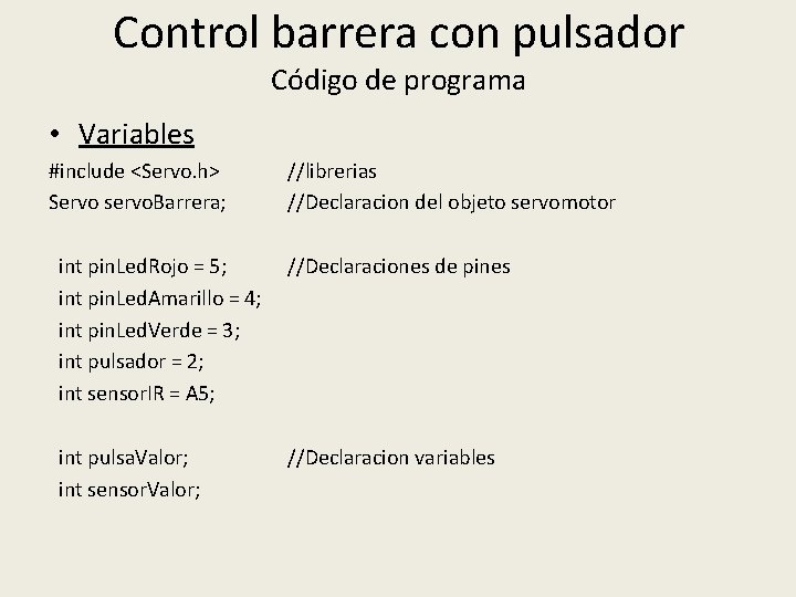 Control barrera con pulsador Código de programa • Variables #include <Servo. h> Servo servo.
