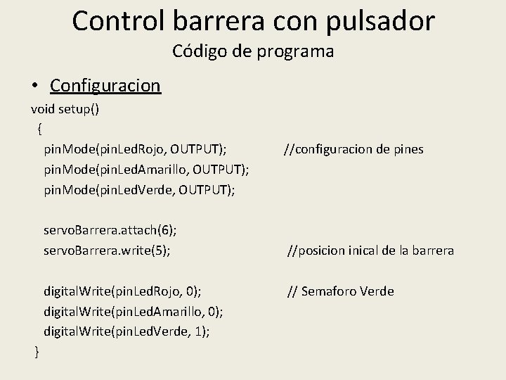 Control barrera con pulsador Código de programa • Configuracion void setup() { pin. Mode(pin.