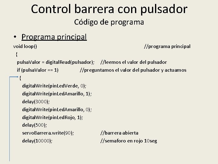 Control barrera con pulsador Código de programa • Programa principal void loop() //programa principal