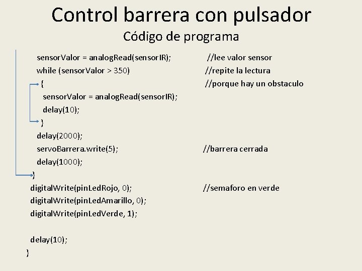 Control barrera con pulsador Código de programa sensor. Valor = analog. Read(sensor. IR); while