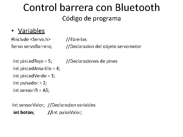 Control barrera con Bluetooth Código de programa • Variables #include <Servo. h> //librerias Servo