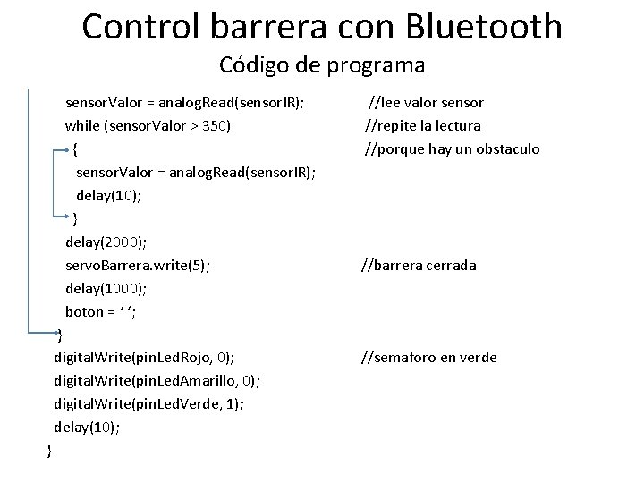 Control barrera con Bluetooth Código de programa sensor. Valor = analog. Read(sensor. IR); while