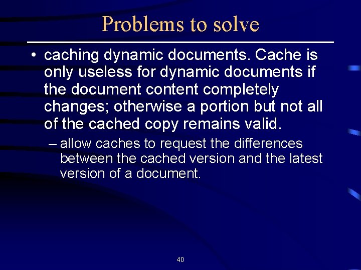 Problems to solve • caching dynamic documents. Cache is only useless for dynamic documents