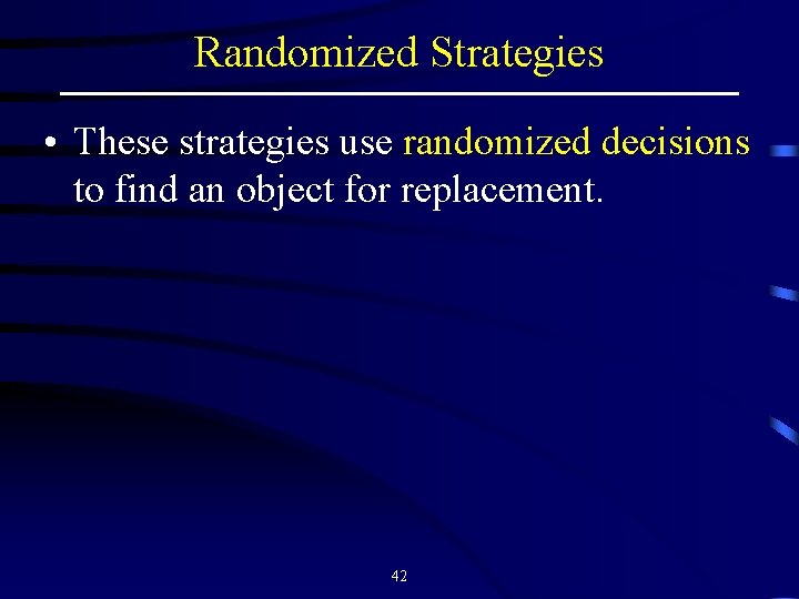 Randomized Strategies • These strategies use randomized decisions to find an object for replacement.
