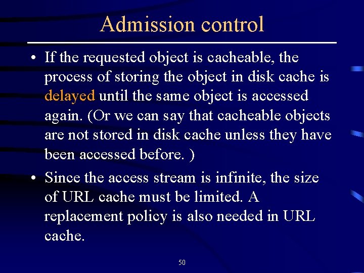 Admission control • If the requested object is cacheable, the process of storing the