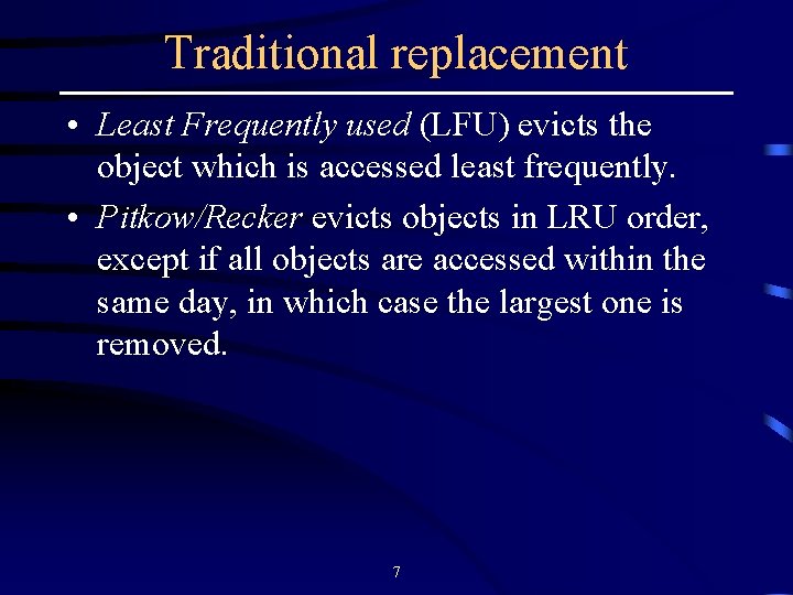 Traditional replacement • Least Frequently used (LFU) evicts the object which is accessed least