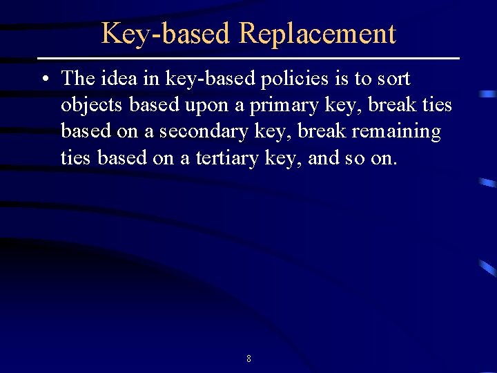 Key-based Replacement • The idea in key-based policies is to sort objects based upon