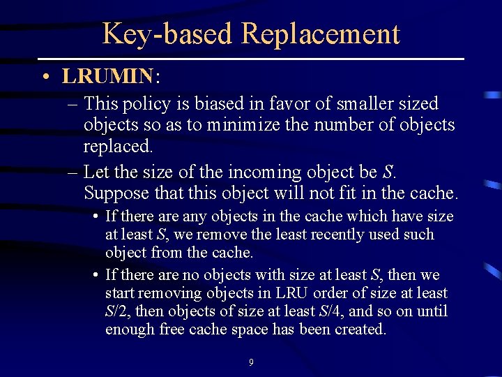 Key-based Replacement • LRUMIN: – This policy is biased in favor of smaller sized