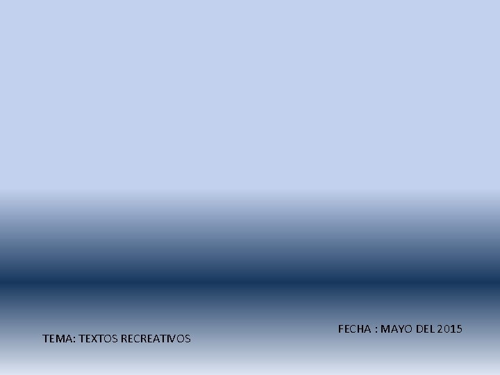 TEMA: TEXTOS RECREATIVOS FECHA : MAYO DEL 2015 