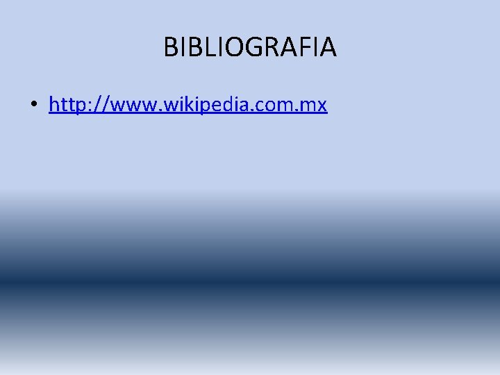 BIBLIOGRAFIA • http: //www. wikipedia. com. mx 