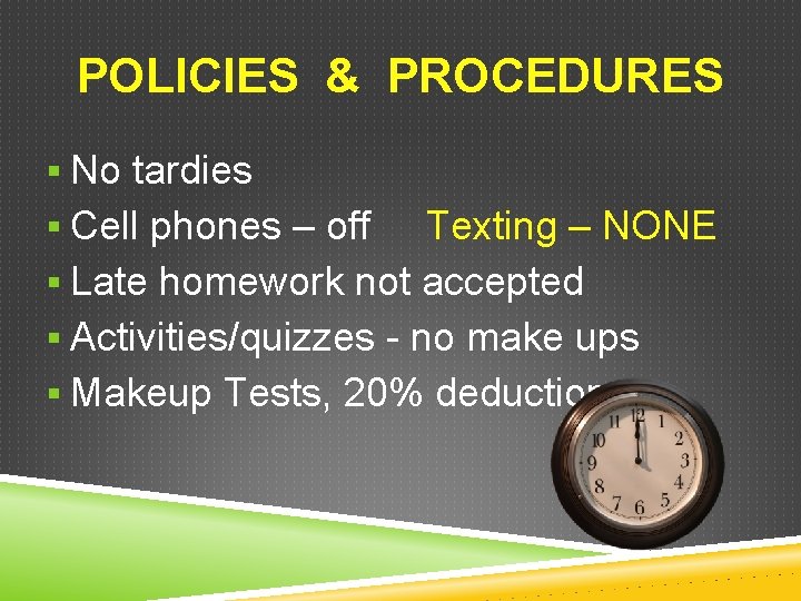 POLICIES & PROCEDURES § No tardies § Cell phones – off Texting – NONE