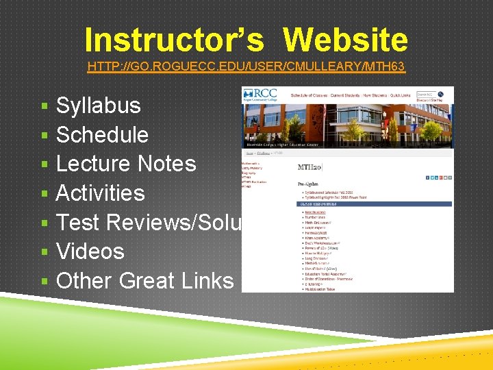 Instructor’s Website HTTP: //GO. ROGUECC. EDU/USER/CMULLEARY/MTH 63 § Syllabus § Schedule § Lecture Notes