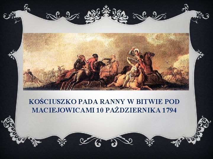 KOŚCIUSZKO PADA RANNY W BITWIE POD MACIEJOWICAMI 10 PAŻDZIERNIKA 1794 