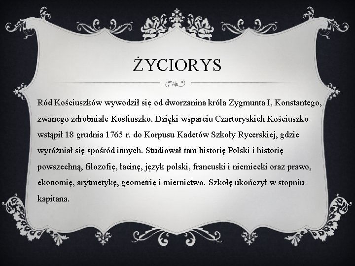 ŻYCIORYS Ród Kościuszków wywodził się od dworzanina króla Zygmunta I, Konstantego, zwanego zdrobniale Kostiuszko.