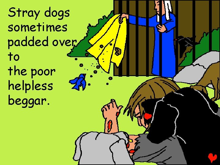 Stray dogs sometimes padded over to the poor helpless beggar. 