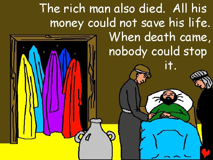 The rich man also died. All his money could not save his life. When