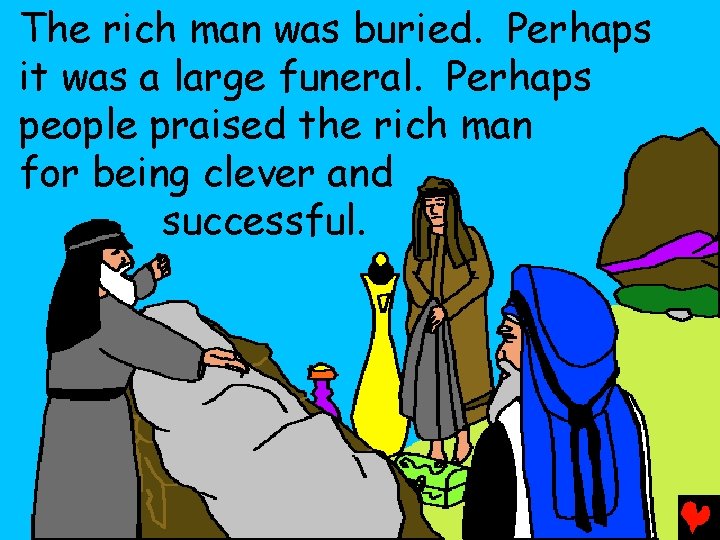 The rich man was buried. Perhaps it was a large funeral. Perhaps people praised