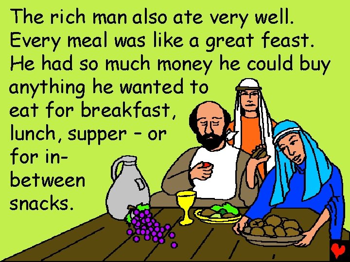 The rich man also ate very well. Every meal was like a great feast.