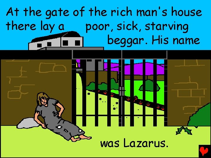 At the gate of the rich man's house there lay a poor, sick, starving