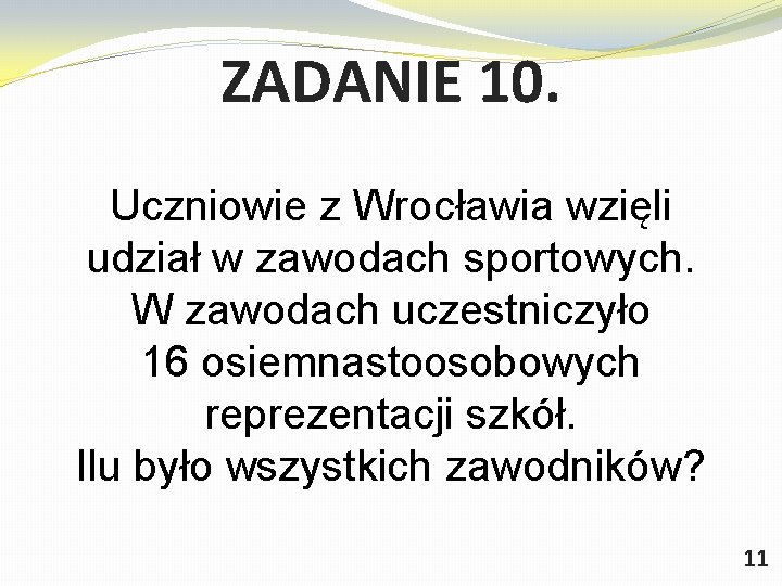 ZADANIE 10. Uczniowie z Wrocławia wzięli udział w zawodach sportowych. W zawodach uczestniczyło 16