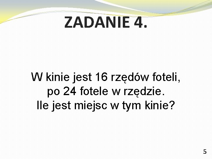 ZADANIE 4. W kinie jest 16 rzędów foteli, po 24 fotele w rzędzie. Ile