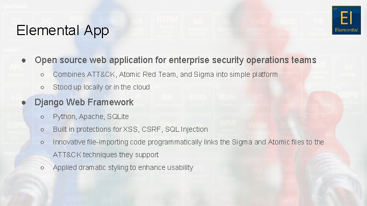 Elemental App ● Open source web application for enterprise security operations teams ○ Combines