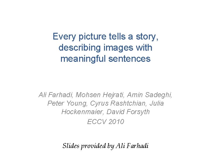 Every picture tells a story, describing images with meaningful sentences Ali Farhadi, Mohsen Hejrati,