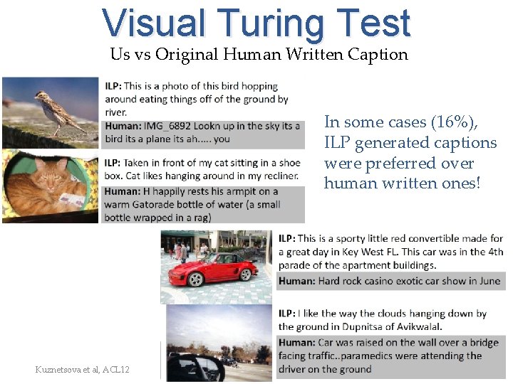 Visual Turing Test Us vs Original Human Written Caption In some cases (16%), ILP