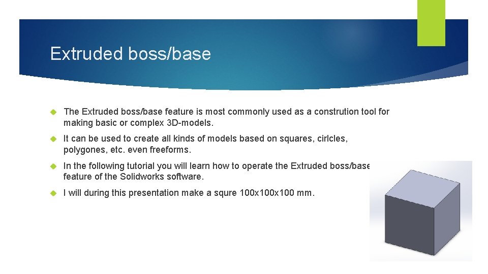 Extruded boss/base The Extruded boss/base feature is most commonly used as a constrution tool