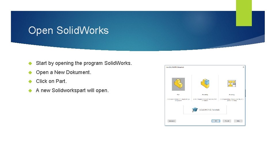 Open Solid. Works Start by opening the program Solid. Works. Open a New Dokument.