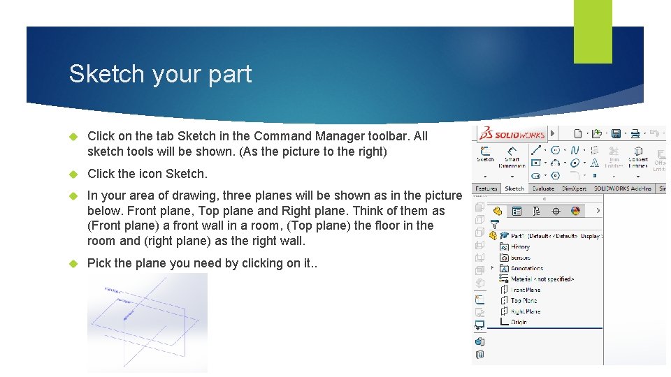 Sketch your part Click on the tab Sketch in the Command Manager toolbar. All