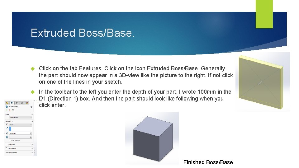 Extruded Boss/Base. Click on the tab Features. Click on the icon Extruded Boss/Base. Generally