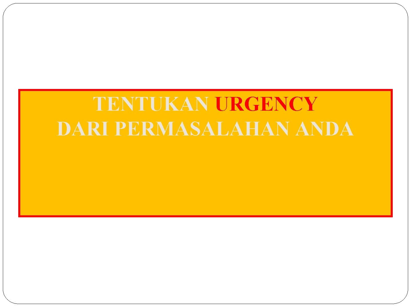 TENTUKAN URGENCY DARI PERMASALAHAN ANDA 18 