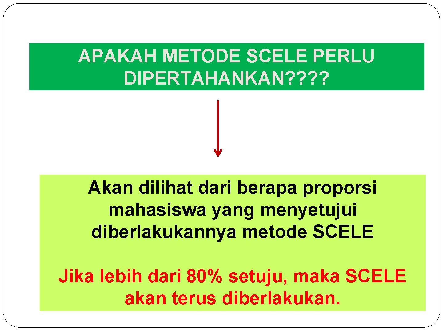 APAKAH METODE SCELE PERLU DIPERTAHANKAN? ? Akan dilihat dari berapa proporsi mahasiswa yang menyetujui