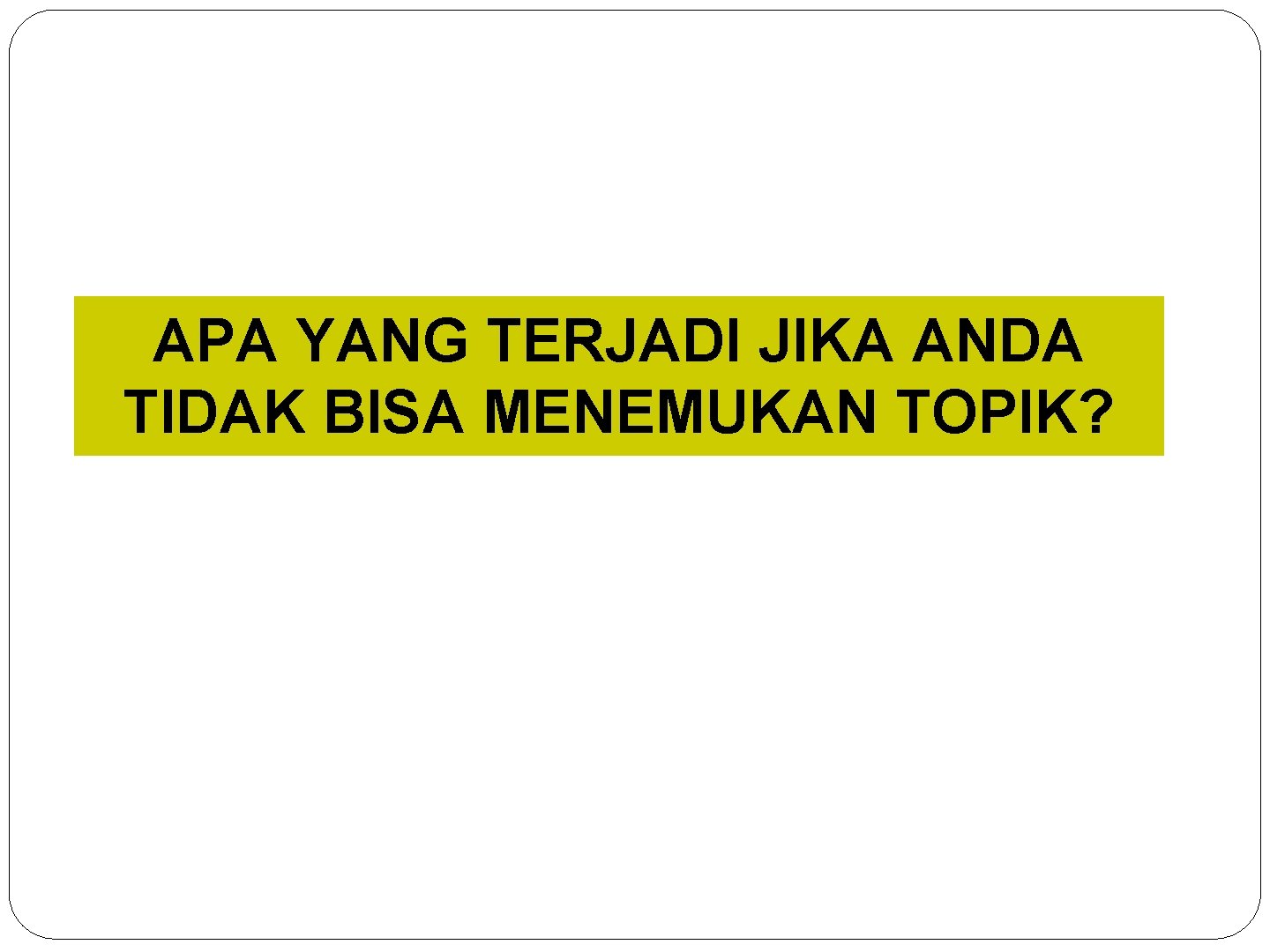 APA YANG TERJADI JIKA ANDA TIDAK BISA MENEMUKAN TOPIK? 25 