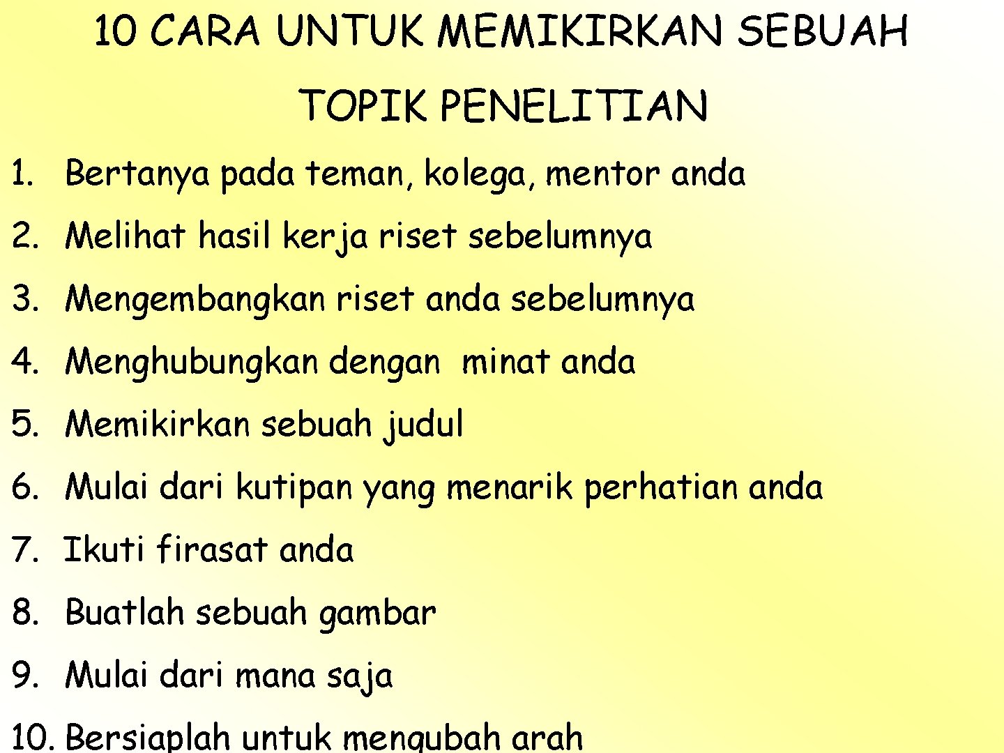 10 CARA UNTUK MEMIKIRKAN SEBUAH TOPIK PENELITIAN 1. Bertanya pada teman, kolega, mentor anda